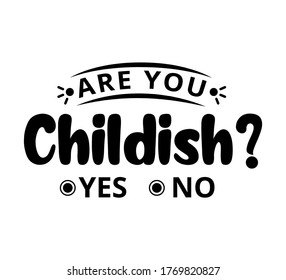 Are you childish? yes, no - text word Hand drawn Lettering card. Modern brush calligraphy t-shirt Vector illustration.inspirational design for posters, flyers, invitations, banners backgrounds .