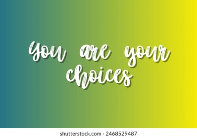 You are your choices Inspirational and motivational quotes, typography, fashion, art, designs: for prints, posters, cards, t shirt, coffee mug hoodies etc.