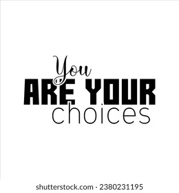 YOU ARE YOUR CHOICES
MOTIVATIONAL T SHIRT DESIGN 