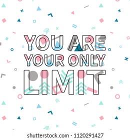 You are your only limit print, motivational poster, quote design. Phrase with abstract geomatrical composition background. Pattern in swatches.