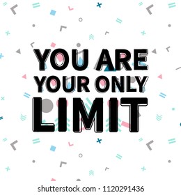 You are your only limit print, motivational poster, quote design. Phrase with abstract geomatrical composition background. Pattern in swatches.