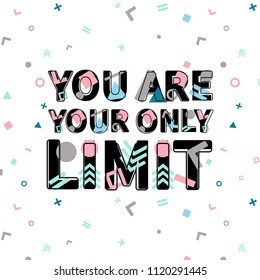 You are your only limit print, motivational poster, quote design. Phrase with abstract geomatrical composition background. Pattern in swatches.