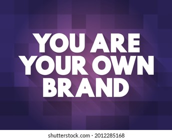 You are your own brand - individuals have the power and responsibility to manage their personal image, reputation, and identity in a way that reflects their values, skills, and goals, text concept