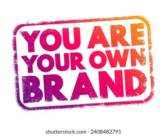 You are your own brand - individuals have the power and responsibility to manage their personal image, reputation, and identity in a way that reflects their values, skills, and goals, text stamp