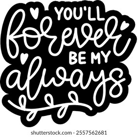 you'll forever be my always valentines day black vector graphic design and cut file