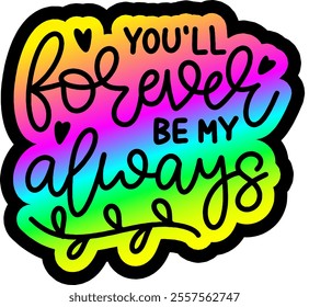 you'll forever be my always valentines day colorful bright rainbow graphic design