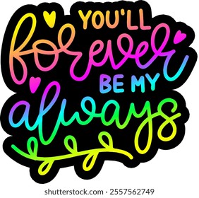 you'll forever be my always valentines day colorful bright rainbow graphic design