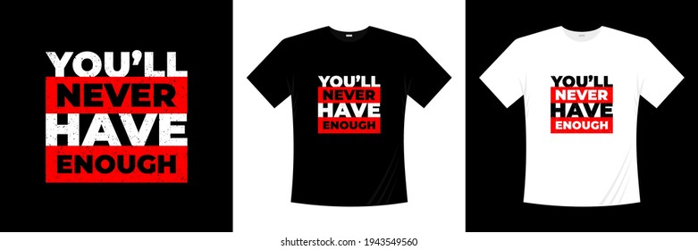 you'll never have enough typography t shirt design