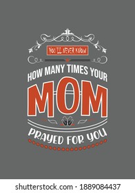 You'll never know how many times your mom prayed for you-t shirt design. Vector Illustration quotes. Design template for t shirt lettering, typography, print, poster, banner, gift card, sticker, mug