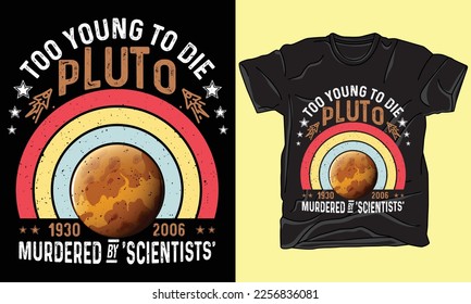 Too Young to die Pluto 1930-2006 Murdered by 'Scientists' Earth Day T-shirt Design Vector Template. Hand lettering good for greeting cards, t-shirt, poster, banners, flyers, etc. Vector Illustration.