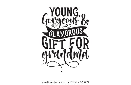 Young, Gorgeous Glamorous Gift For Grandma - Grandma T-Shirt Design, Hand lettering illustration for your design, illustration Modern, simple, lettering For stickers, mugs, etc.