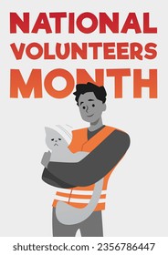 Young man in orange vest holds in hands sick helpless cat. Volunteers helping after an accident, catastrophe, natural disaster. Cartoon good person character. National volunteers month vector poster