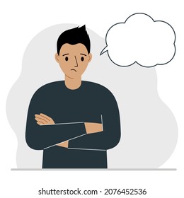 Young sad and upset man thinks and blank thought, speech bubble. The arms are crossed over the chest. Place for your text. Vector flat illustration