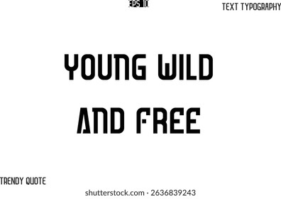 Young Wild And Free  Bold Text Typography Slogan For T-Shirt Designs