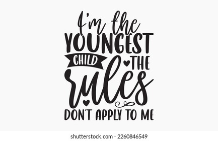 I’m the youngest child the rules don’t apply to me - Sibling Hand-drawn lettering phrase, SVG t-shirt design, Calligraphy t-shirt design,  White background, Handwritten vector,  EPS 10. svg