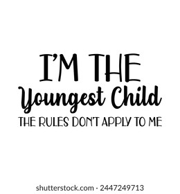I'm the youngest child the rules don't apply to me svg