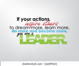 If your actions inspire others to dream more, learn more, do more and become more, you are a leader. Motivational background. Typography poster. (EPS10 Vector)