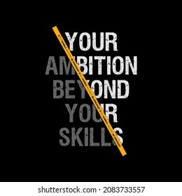 your ambition beyond your skillsTypography modern Fashion Slogan for T-shirt and apparels graphic vector Print