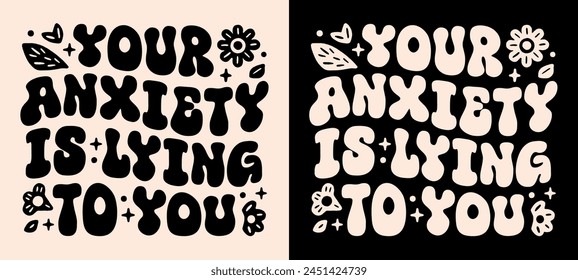 Your anxiety is lying to you groovy wavy retro aesthetic lettering. Positive self love mental health support calming comforting quotes for anxious women girls. Shirt design and print vector cut file.