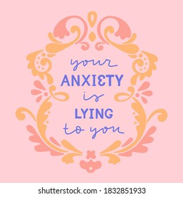 "Your anxiety is lying to you" slogan for t-shirt design. Hand drawn lettering with vintage frame. Vector illustration.