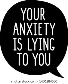 Your anxiety is lying to you text. Motivation phrase in speech bubble. Vector isolated on white.