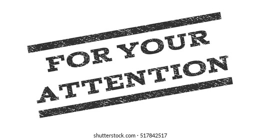 For Your Attention watermark stamp. Text caption between parallel lines with grunge design style. Rubber seal stamp with dust texture. Vector gray color ink imprint on a white background.