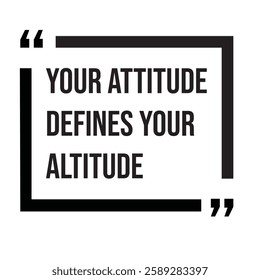 Your attitude defines your altitude, inspirational design quote, motivational quotes, typography illustration lettering quotes