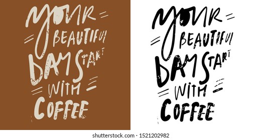 Your beautiful day starts with coffee. Hand lettering grunge illustration for your design