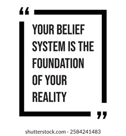 Your belief system is the foundation of your reality, inspirational design quote, motivational quotes, typography illustration lettering quotes