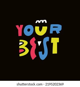 Your Best. Colorful hand drawn lettering phrase. Motivation text. Vector illustration isolated on black background.