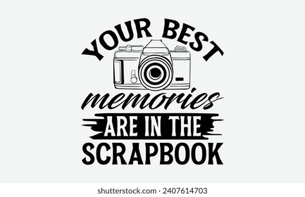 Your Best Memories Are In The Scrapbook - Photographer T shirt Design, Modern calligraphy, Typography Vector for poster, banner, flyer and mug.