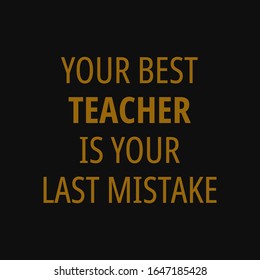 Your best teacher is your last mistake. Quotes on life.