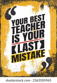 Your Best Teacher Is Your Last Mistake. Typography Illustration and Quote Poster For Entrepreneur, Gym, Fitness Center, Business Owner in Yellow and Black Grunge Frame. Print Ready Illustration