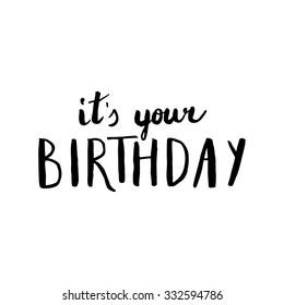 It's your Birthday. Conceptual handwritten phrase. Hand lettered calligraphic design. Brush typography for poster, t-shirt or cards.  Vector illustration.