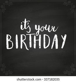 It's your Birthday. Hand lettering text. Greeting card template. Brush typography. Vector illustration on chalkboard. 