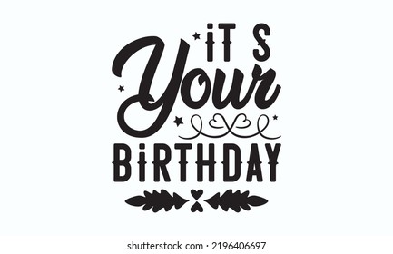 It’s your birthday - Birthday t-shirt design, Hand drew lettering phrase, templet, Calligraphy graphic design, SVG Files for Cutting Cricut and Silhouette. Eps 10