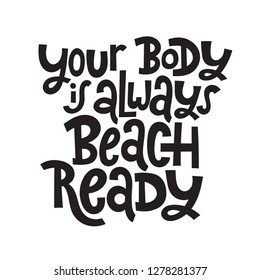 Your body is always beach ready - hand drawn vector lettering. Body positive, mental health slogan stylized typography. Social media, poster, greeting card, banner, textile, gift design element.