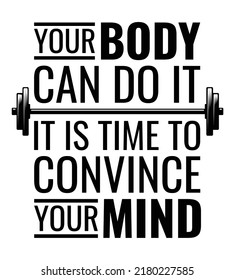 your body can do it. It is time to convince your mind. Motivational quote.