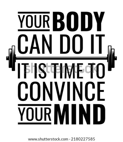 your body can do it. It is time to convince your mind. Motivational quote.