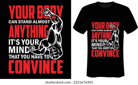 Your body can stand almost anything. It’s your mind that you have to convince is the Motivational - Workout - Gym T-Shirt Design-Typography T-Shirt Design.