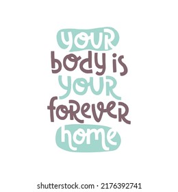 Your body is your forever home. Self care slogan stylized typography. Handwritten positive self-talk inspirational quote. Vector illustration for social media, posters, cards or banners, textile.