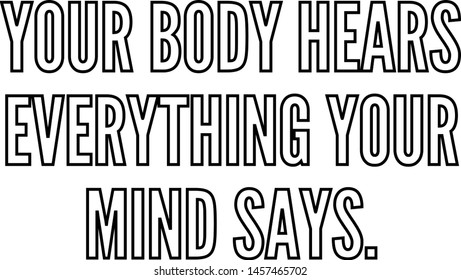 Your body hears everything your mind says outlined text art