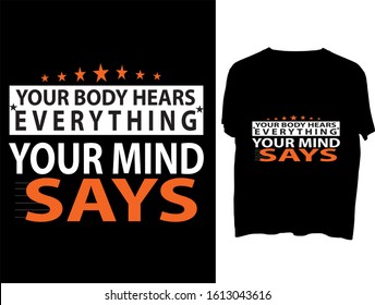 Your body hears everything your mind says -  t shirt or mog design