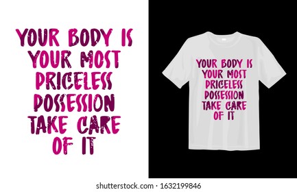 Your body is your most priceless possession take care of it .Typography lettering t-shirt quote design and apparel. Quotes about life, wisdom, health, motivation, and inspiration.