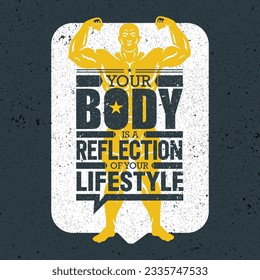 Your Body Is A Reflection Of Your Lifestyle. Workout and Fitness Motivation Quote.  Creative Vector Typography Grunge Poster Concept With Man Illustration.