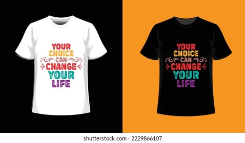 YOUR CHOICE CAN CHANG YOUR LIFE TYPOGRAPHI T-SHIRT DESIGN.