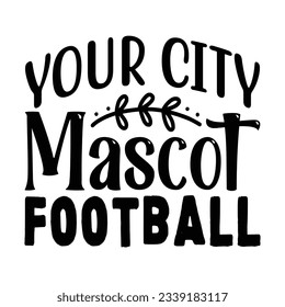 Your City Mascot Football, Football SVG T shirt Design Vector file. svg