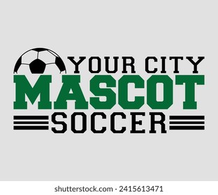Your city mascot soccer T-shirt, Soccer Quote, Soccer Saying, Soccer Ball Monogram, Football Shirt, Game Day, Cut File For Cricut And Silhouette svg