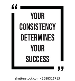 Your consistency determines your success, inspirational design quote, motivational quotes, typography illustration lettering quotes