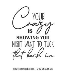 Your Crazy is showing you might want to tuck that back in sarcastic slogan inscription. Positive vector quotes. Illustration for prints on t-shirts and bags, posters, cards. 